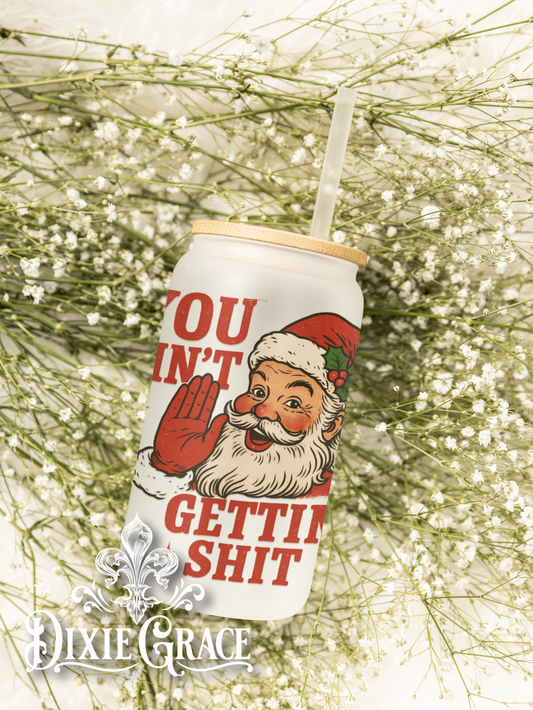You Ain't Gettin' Shit - Frosted 16 oz Glass Can